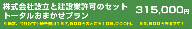 株式会社設立と建設業許可のセットトータルおまかせプラン 315,000円 お得です!