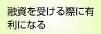 融資を受ける際に有利になる